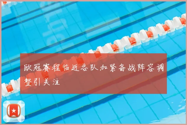 欧冠赛程临近各队加紧备战阵容调整引关注